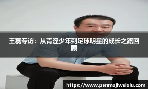 王磊专访：从青涩少年到足球明星的成长之路回顾