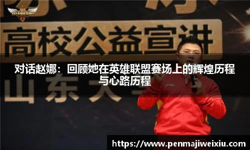 对话赵娜:回顾她在英雄联盟赛场上的辉煌历程与心路历程