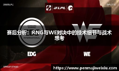 赛后分析:RNG与WE对决中的技术细节与战术思考