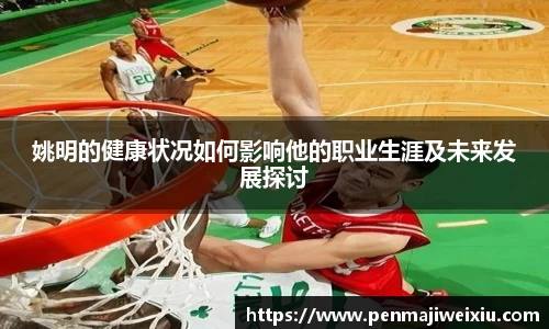姚明的健康状况如何影响他的职业生涯及未来发展探讨