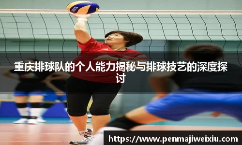 重庆排球队的个人能力揭秘与排球技艺的深度探讨