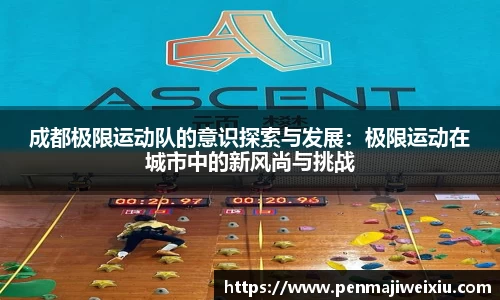 成都极限运动队的意识探索与发展：极限运动在城市中的新风尚与挑战