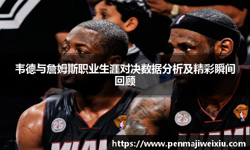 韦德与詹姆斯职业生涯对决数据分析及精彩瞬间回顾